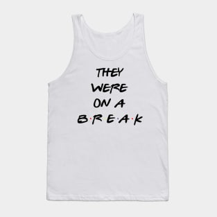 "We Were On A Break!" (They really were...) Tank Top